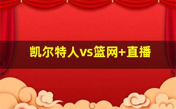 凯尔特人vs篮网 直播